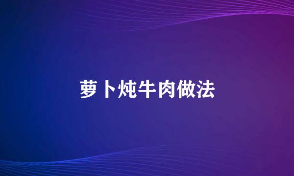 萝卜炖牛肉做法