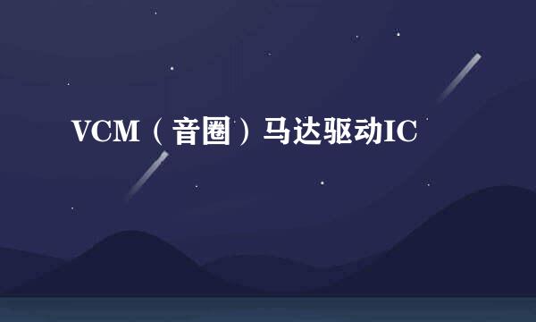 VCM（音圈）马达驱动IC