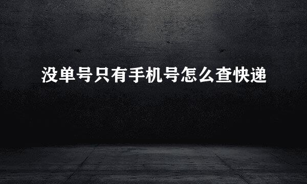 没单号只有手机号怎么查快递