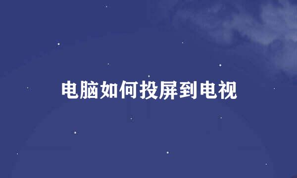 电脑如何投屏到电视