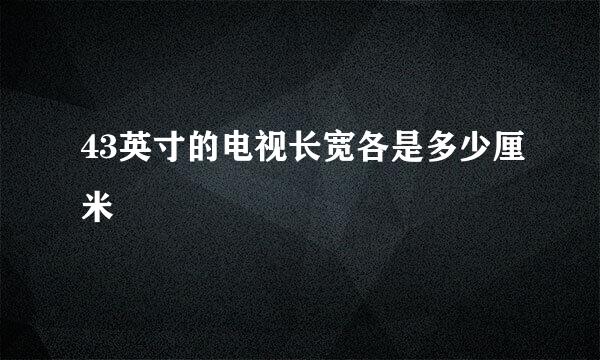 43英寸的电视长宽各是多少厘米