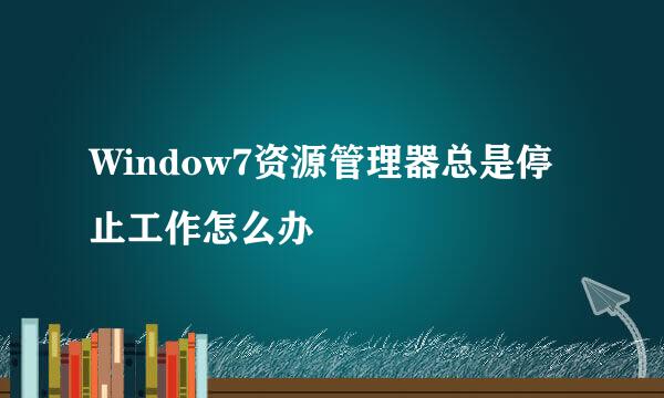 Window7资源管理器总是停止工作怎么办