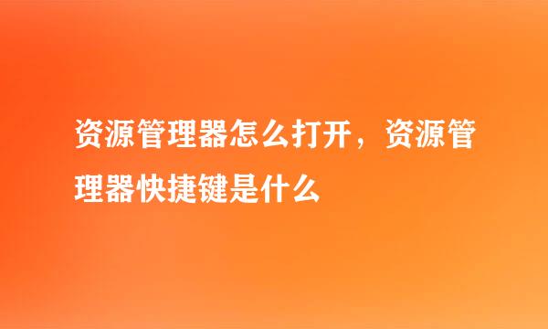 资源管理器怎么打开，资源管理器快捷键是什么