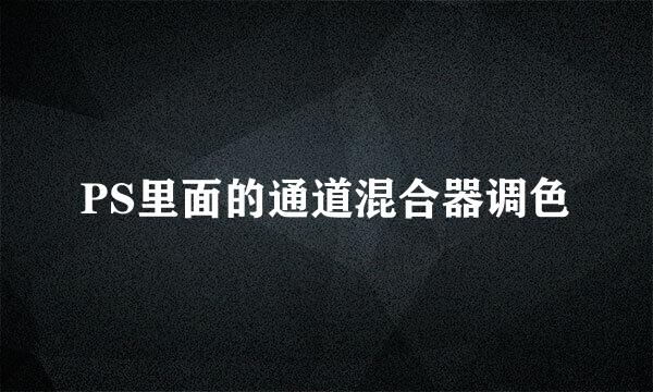 PS里面的通道混合器调色