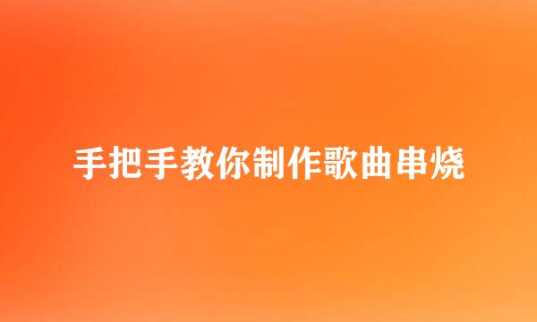 手把手教你制作歌曲串烧