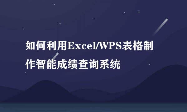 如何利用Excel/WPS表格制作智能成绩查询系统