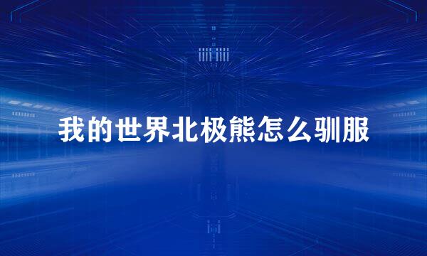 我的世界北极熊怎么驯服