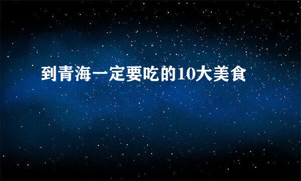 到青海一定要吃的10大美食