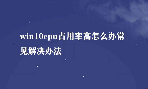 win10cpu占用率高怎么办常见解决办法