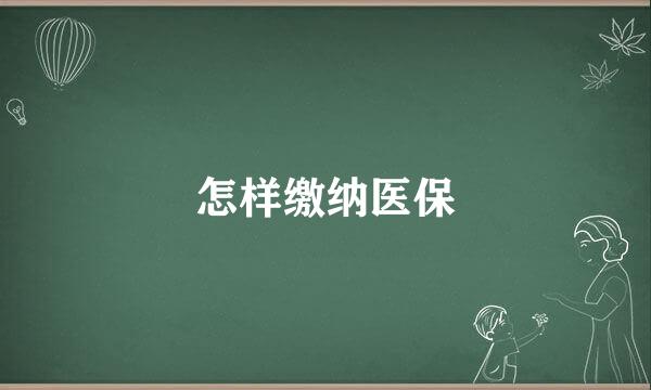 怎样缴纳医保