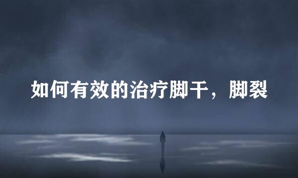 如何有效的治疗脚干，脚裂