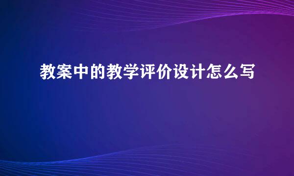教案中的教学评价设计怎么写