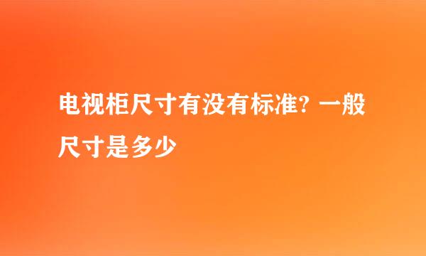 电视柜尺寸有没有标准? 一般尺寸是多少