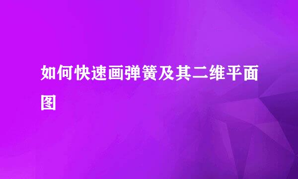 如何快速画弹簧及其二维平面图