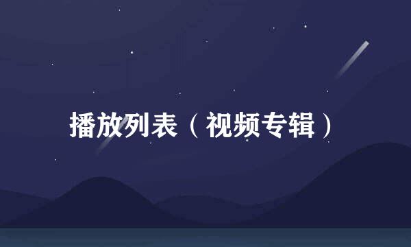 播放列表（视频专辑）