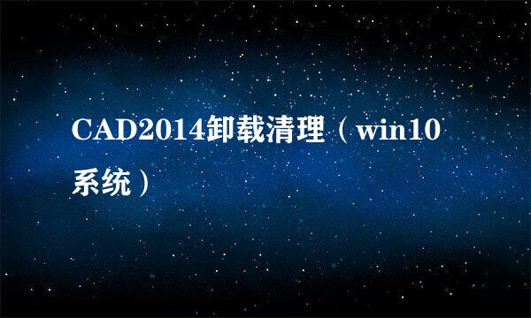 CAD2014卸载清理（win10系统）