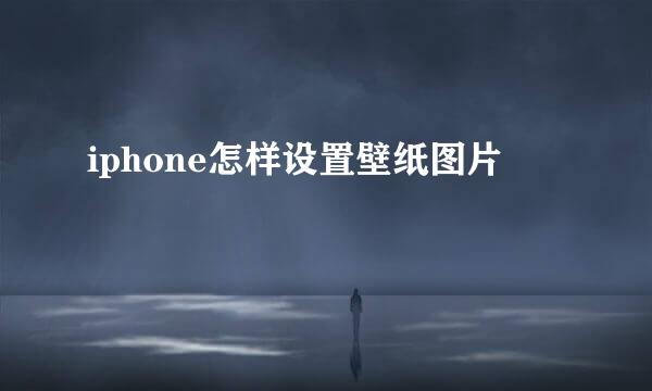 iphone怎样设置壁纸图片