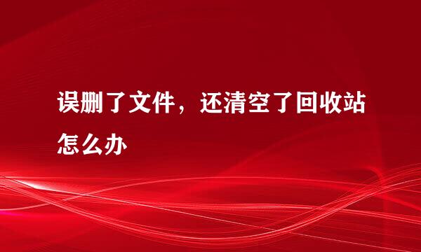 误删了文件，还清空了回收站怎么办