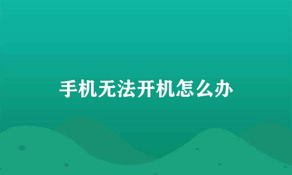 手机无法开机怎么办