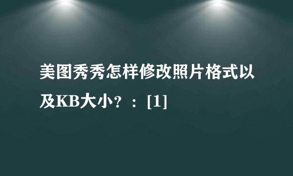 美图秀秀怎样修改照片格式以及KB大小？：[1]