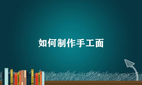 如何制作手工面