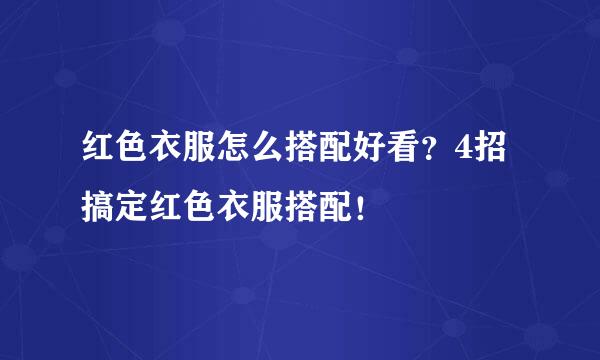 红色衣服怎么搭配好看？4招搞定红色衣服搭配！