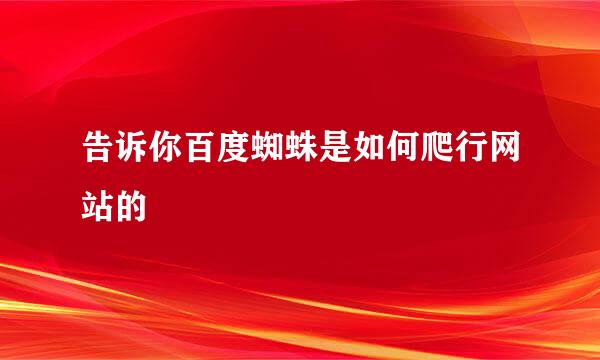 告诉你百度蜘蛛是如何爬行网站的