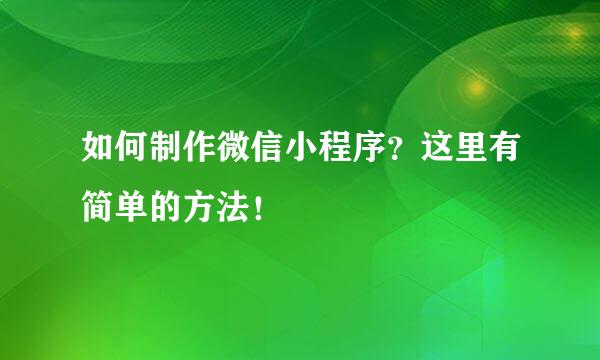 如何制作微信小程序？这里有简单的方法！