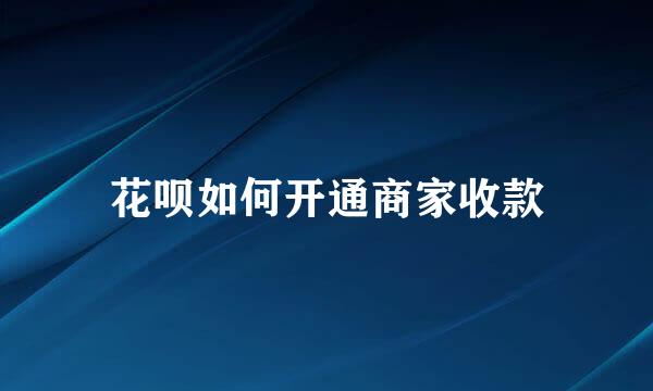 花呗如何开通商家收款