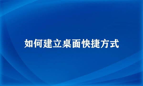 如何建立桌面快捷方式