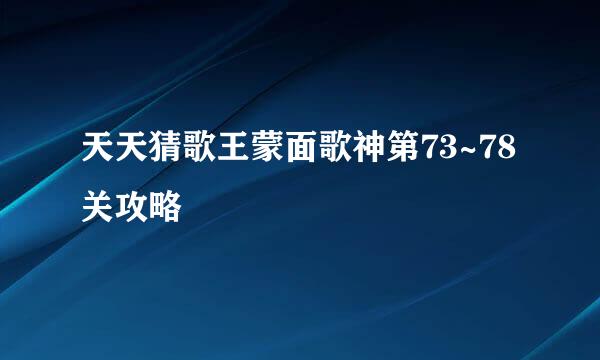天天猜歌王蒙面歌神第73~78关攻略