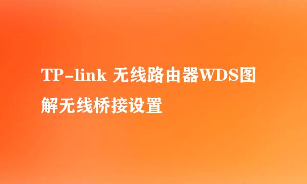 TP-link 无线路由器WDS图解无线桥接设置