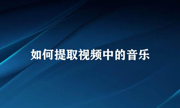 如何提取视频中的音乐