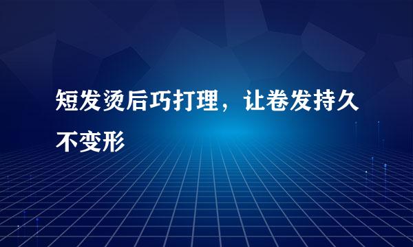 短发烫后巧打理，让卷发持久不变形