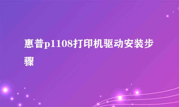 惠普p1108打印机驱动安装步骤