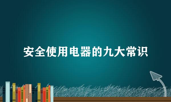 安全使用电器的九大常识