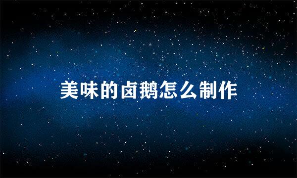 美味的卤鹅怎么制作