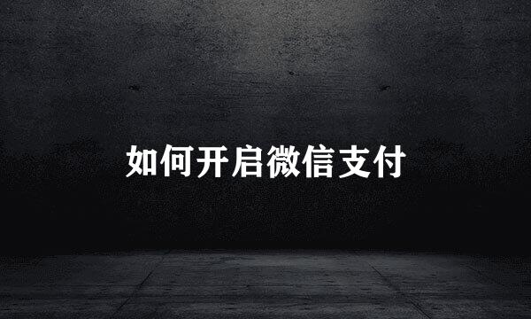 如何开启微信支付