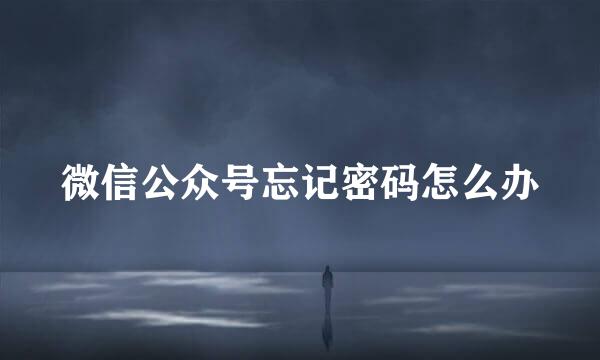 微信公众号忘记密码怎么办