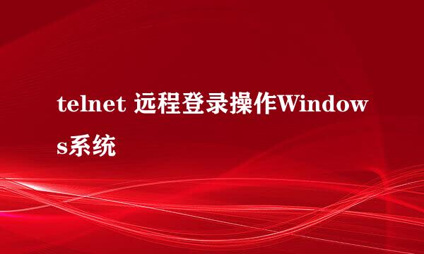 telnet 远程登录操作Windows系统