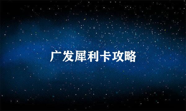 广发犀利卡攻略