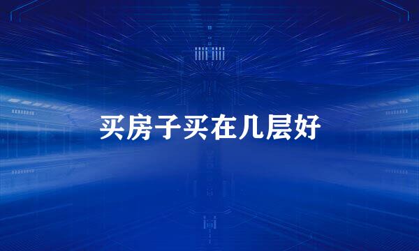 买房子买在几层好