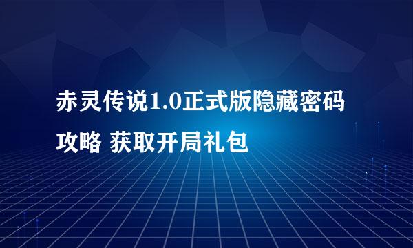 赤灵传说1.0正式版隐藏密码攻略 获取开局礼包