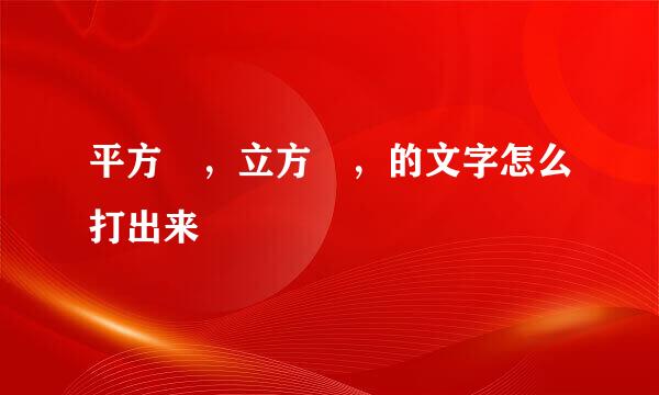 平方²，立方³，的文字怎么打出来
