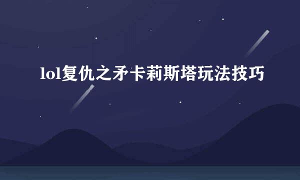 lol复仇之矛卡莉斯塔玩法技巧