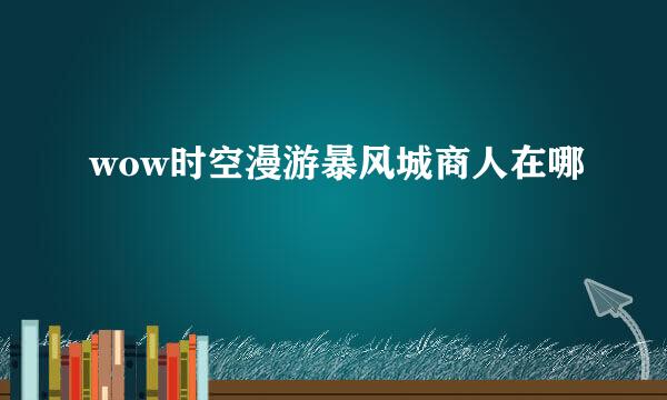 wow时空漫游暴风城商人在哪