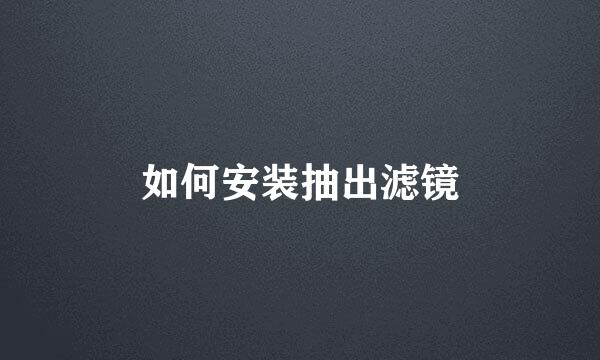 如何安装抽出滤镜