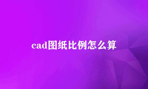 cad图纸比例怎么算