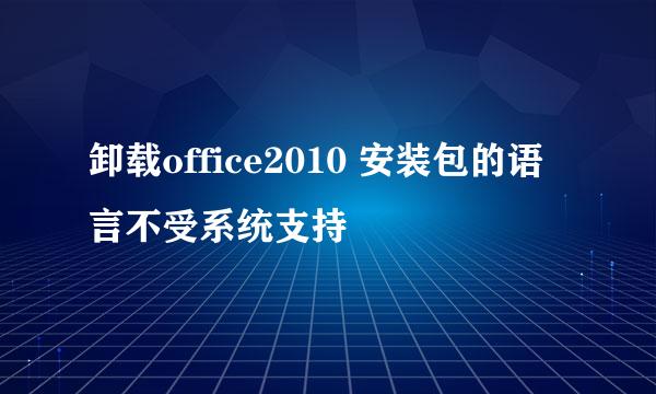 卸载office2010 安装包的语言不受系统支持