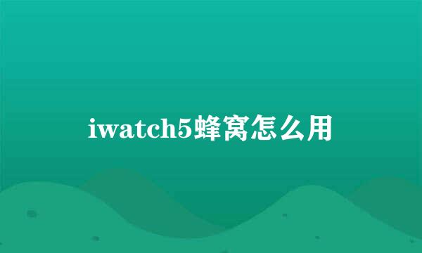 iwatch5蜂窝怎么用